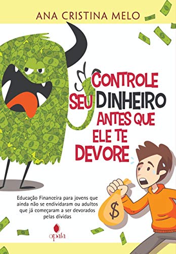 Controle seu dinheiro antes que ele te devore: Educação Financeir...