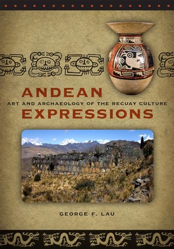Andean Expressions: Art and Archaeology of the Recuay Culture (The Iowa Series in Andean Studies)