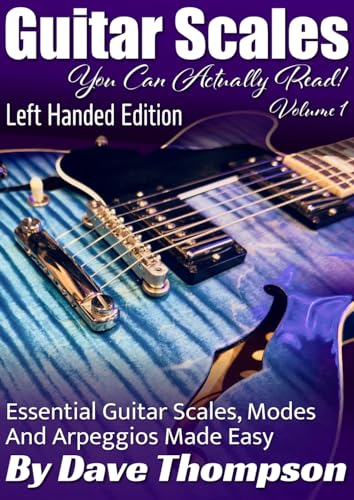 Guitar Scales You Can Actually Read! Volume 1 : Left Handed Edition: Essential Guitar Scales, Modes and Arpeggios Made Easy