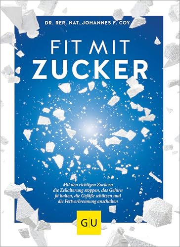 Fit mit Zucker: Mit den richtigen Zuckern die Zellalterung stoppen, das Gehirn fit halten, die Gefäße schützen und die Fettverbrennung anschalten (GU...