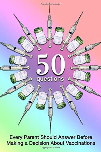 50 Questions Every Parent Should Answer Before Making a Decision About Vaccinations: Informed Medical Consent Gift for the Pregnant Mom, Dad, ... Vaccine - Science Research Tool for Parents