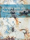  Kreativ sein als Naturfotograf*in: Kreativität entfalten und den eigenen Stil entwickeln
