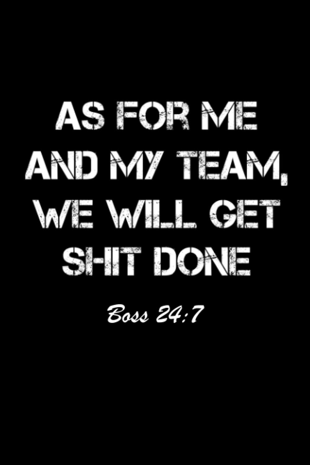As For Me And My Team, We Will Get Shit Done Boss 24:7: Notebook Funny Boss Day Gifts For Men, Women, Male Boss, Female Boss, Female Or Male Boss ... Idea - College Ruled 120 Pages - Large 6x9.