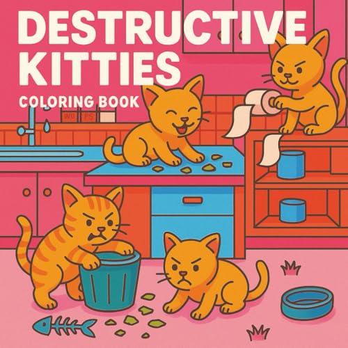 Destructive Kitties Coloring Book: Playful Cats Making a Mess in Kitchens, Living Rooms, Gardens, and More | Fun and Stress-Relief Coloring Book for Kids, Teens, and Adults