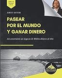  Pasear por el Mundo y Ganar Dinero: Así construirás un negocio de Millón dólares al Año