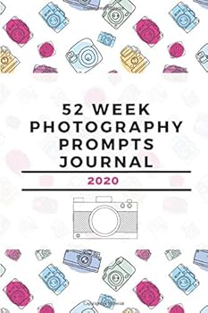 52 Week Photography Prompts Journal 2020 : Guided Prompts Ideas for 52 Weeks in 2020 with January - December Weekly Planner Notebook