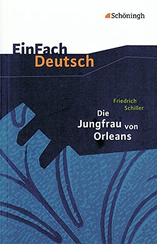 EinFach Deutsch Textausgaben: Friedrich Schiller: Die Jungfrau von Orleans: Gymnasiale Oberstufe EinFach Deutsch Textausgaben: Friedrich Schiller: Die Jungfrau von Orleans: Gymnasiale Oberstufe