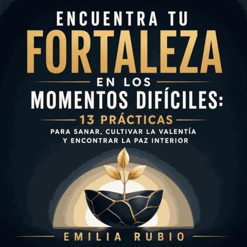 Couverture de Encuentra tu fortaleza en los momentos dif&iacute;ciles: 13 pr&aacute;cticas para sanar, cultivar la valent&iac