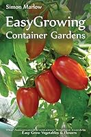 Easy Growing - Container Gardens: The Automated Container Kitchen Garden - Easy Grow Vegetables & Flowers 1470051206 Book Cover