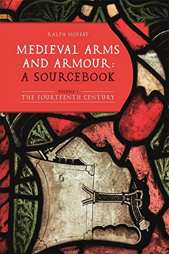 Medieval Arms and Armour: a Sourcebook. Volume I: The Fourteenth Century: 10 (Armour and Weapons)