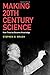 Making 20th Century Science: How Theories Became Knowledge