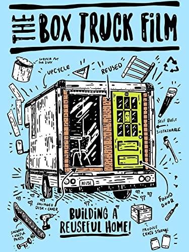 The Box Truck Film: Building a Reuseful Home