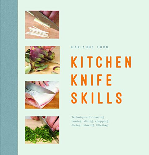 Kitchen Knife Skills: Techniques For Carving Boning Slicing Chopping Dicing Mincing Filleting