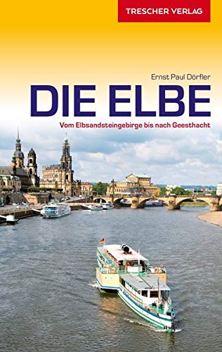 Reiseführer Elbe: Vom Elbsandsteingebirge bis nach Geesthacht (Trescher-Reiseführer)