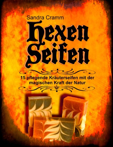 Hexenseifen: 15 pflegende Kräuterseifen mit der magischen Kraft der Natur (German Edition)