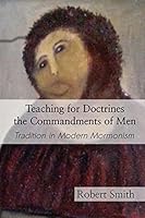 Teaching for Doctrines the Commandments of Men: Tradition in Modern Mormonism 1519103719 Book Cover