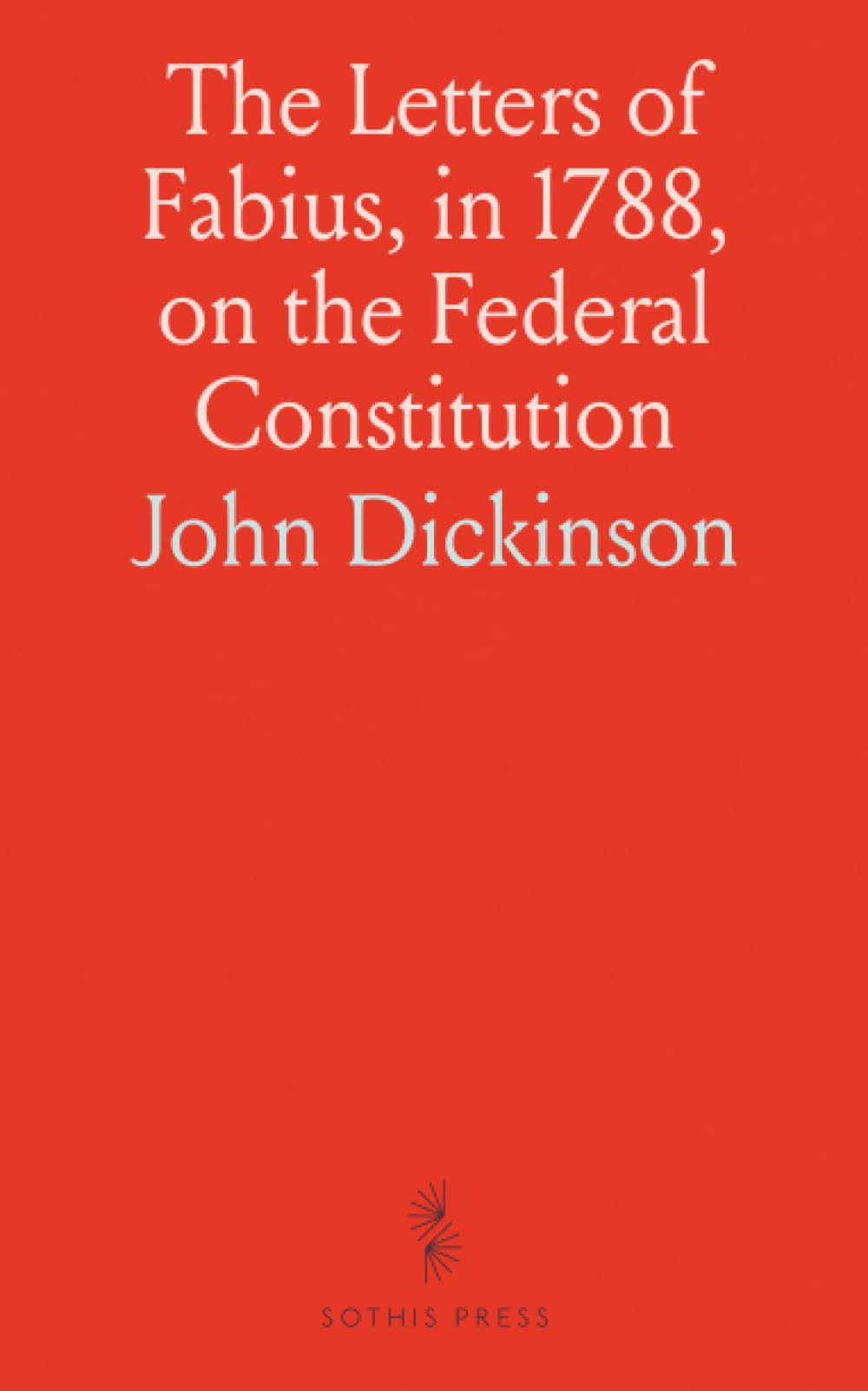 The Letters of Fabius, in 1788, on the Federal Constitution