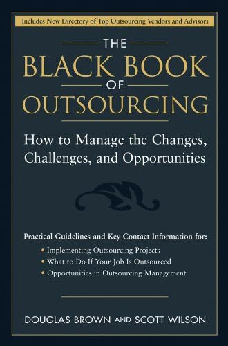 The Black Book of Outsourcing: How to Manage the Changes, Challenges, and Opportunities 1st Edition