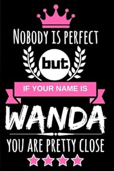 Nobody is perfect but if your name is Wanda you are pretty close: Funny & Cool Personalized Gift Notebook For Women who are named "Wanda"