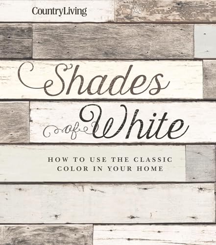 Country Living Shades of White: How to Use the Classic Color in Your Home