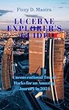  Lucerne Explorer’s guide: Unconventional Travel Hacks for an Amazing Journey in 2024 (English Edition)