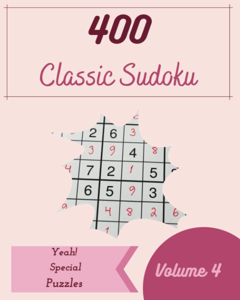 Yeah! 400 Special Classic Sudoku Puzzles Volume 4: A Top-Notch Treasury of Logic Games, with Guide and Solutions, from Juniors to Seniors, to Boost your Mind, to Awake your Brain