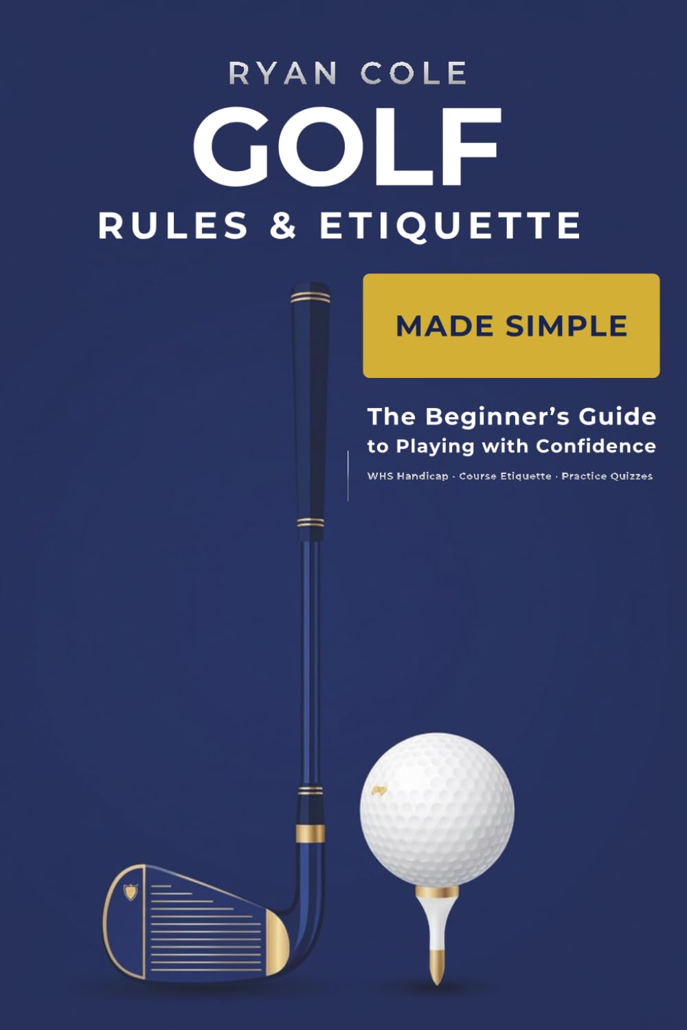 Golf Rules & Etiquette Made Simple: The Beginner's Guide to Playing with Confidence — WHS Handicap, Course Etiquette, and the Rules That Matter Most | With Practice Quizzes