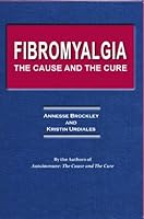 Fibromyalgia: The Cause and The Cure 0983603758 Book Cover