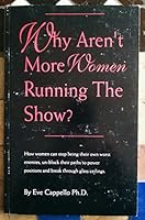 Why Aren't More Women Running the Show?: How Women Can Stop Being Their Own Worst Enemies, Un-Block Their Paths to Power Positions and Break Through G 0963903705 Book Cover