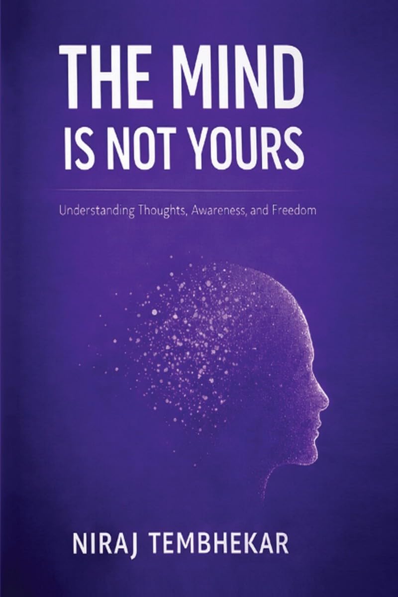 THE MIND IS NOT YOURS: Understanding Thoughts, Awareness, and Freedom