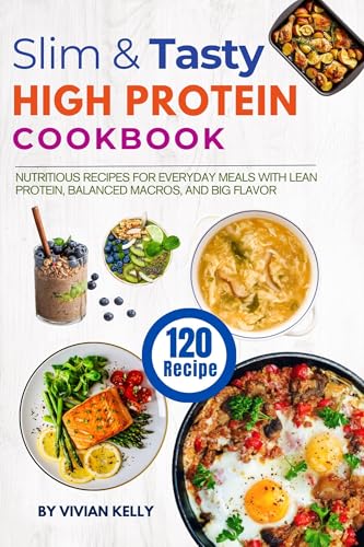 Slim & Tasty High Protein Cookbook: 120 Nutritious Recipes for