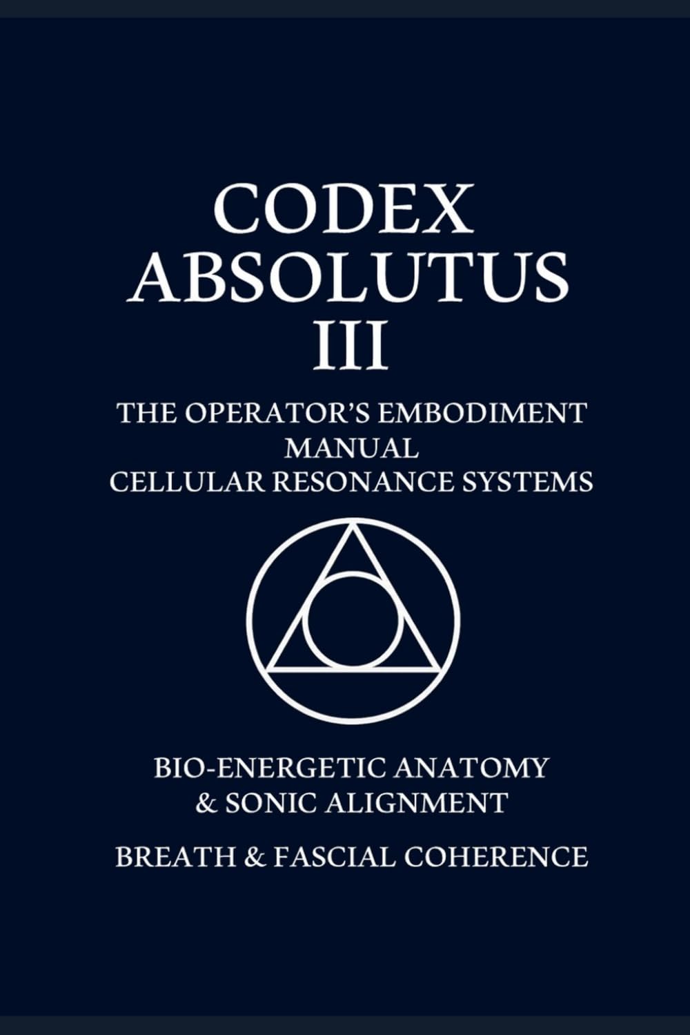 CODEX ABSOLUTUS III: Operators Embodiment Manual: The law made flesh. Reveals the body as living temple and memory archive: 3