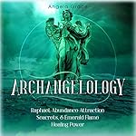 Cover of Archangelology: Raphael, Abundance Attraction Secrets, & Emerald Flame Healing Power