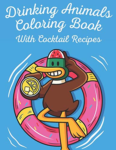 Drinking Animals Coloring Book with Cocktail Recipes: Fun Gift For Party Lovers and Coloring Passionate with Drink and Cocktail Recipes for Great Party Drinking Animals Coloring Book with Cocktail Recipes: Fun Gift For Party Lovers and Coloring Passionate with Drink and Cocktail Recipes for Great Party