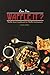 Can You Waffle It?: Waffle Iron Cookbook for Waffle Enthusiasts (English Edition)