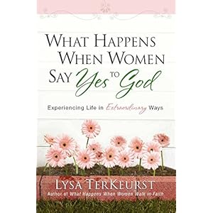 What Happens When Women Say Yes to God: Experiencing Life in Extraordinary Ways