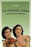 The Emerging Lesbian: Female Same-Sex Desire in Modern China (Worlds of Desire (CHUP))