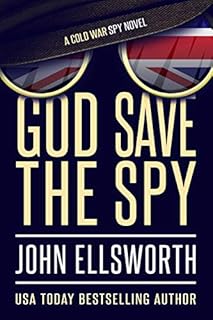 God Save the Spy: A Cold War Spy Novel (John Ellsworth Historical Fiction)