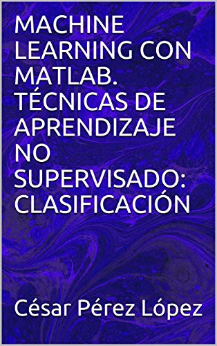 MACHINE LEARNING CON MATLAB. TÉCNICAS DE APRENDIZAJE NO SUPERVISADO: CLASIFICACIÓN
