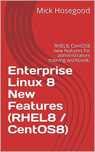 Enterprise Linux 8 New Features (RHEL8 / CentOS8): RHEL8, CentOS8 new features for administrators training workbook. (English Edition)