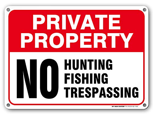 Private Property No Fishing No Hunting No Trespassing Sign, 10â€ x 14â€ Industrial Grade Aluminum, Easy Mounting, Rust-Free/Fade Resistance, Indoor/Outdoor, USA Made by MY SIGN CENTER