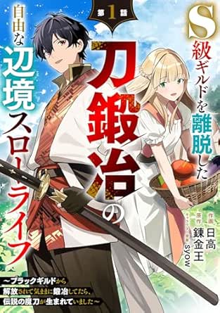 S級ギルドを離脱した刀鍛冶の自由な辺境スローライフ～ブラックギルドから解放されて気ままに鍛冶してたら、伝説の魔刀が生まれていました～