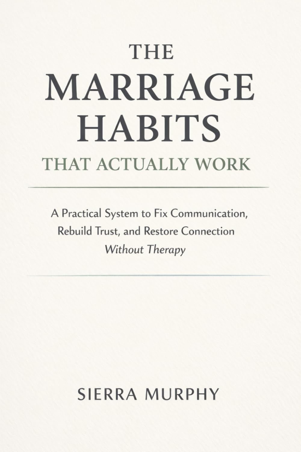 The Marriage Habits That Actually Work: A Practical System to Fix Communication, Rebuild Trust, and Restore Connection Without Therapy