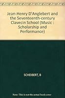 Jean Henry D'Anglebert and the Seventeenth-Century Clavecin School 0253388236 Book Cover