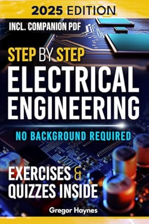 Step-by-Step Electrical Engineering: Learn and Apply Core Concepts Quickly. Build Your Knowledge with Practical Examples - No Background Required! Perfect for Aspiring Engineers and Enthusiasts!