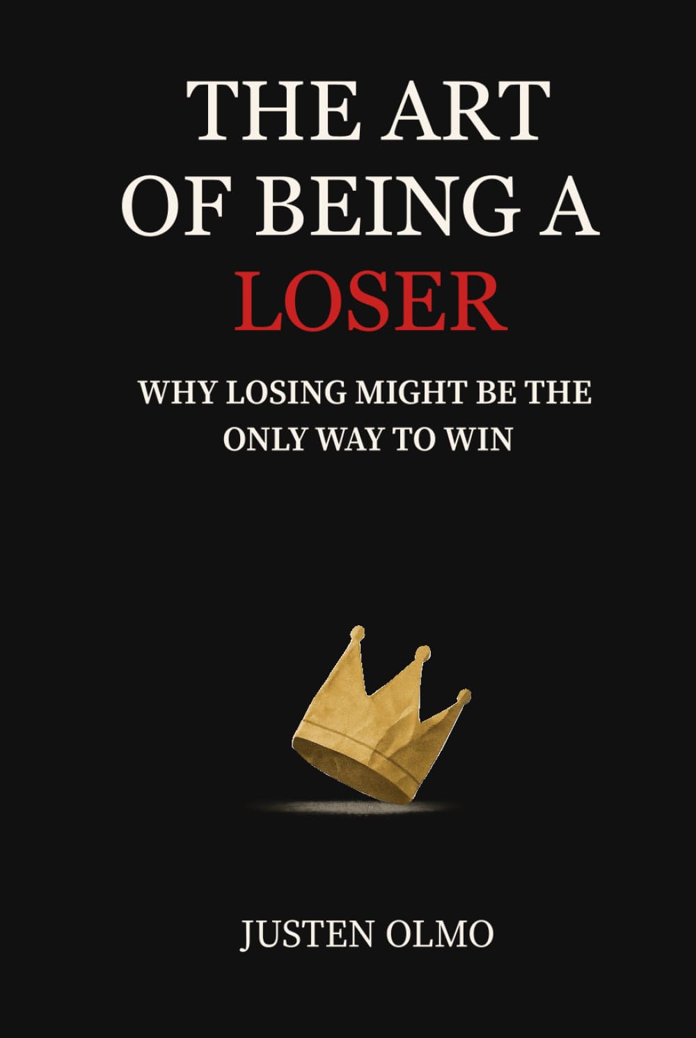 THE ART OF BEING A LOSER: WHY LOSING MIGHT BE THE ONLY WAY TO WIN
