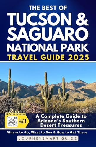 The Best of Tucson & Saguaro National Park: A Complete Guide to Arizona’s Southern Desert Treasures (Arizona Travel Books)