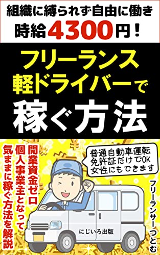 Amazon Co Jp フリーランス軽ドライバーで稼ぐ方法 組織に縛られず自由に働き時給4300円 個人事業主となって気ままに稼ぐ方法を解説 フリーランサー Ebook フリーランサー つとむ にじいろ出版 Kindleストア