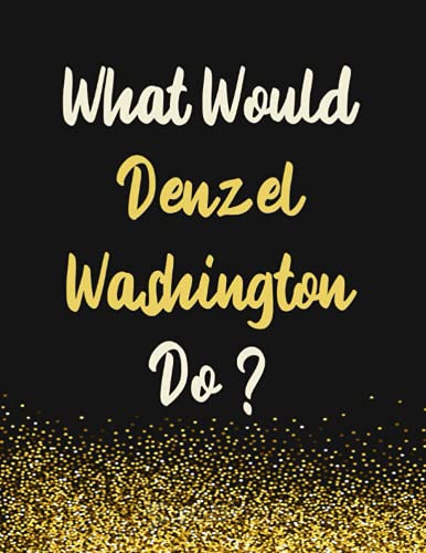What Would Denzel Washington Do?: Denzel Washington Notebook Diary Journal for Writing 110 Pages, A4, Present, Gifts For Denzel Washington Fans