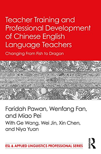 Teacher Training and Professional Development of Chinese English Language Teachers: Changing From Fish to Dragon (ESL & Applied Linguistics Professional Series)